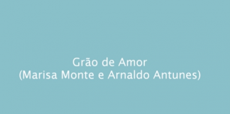 Grão de amor – Marisa Monte e Arnaldo Antunes (pura delicadeza)