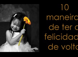 10 maneiras de ter a felicidade de volta em sua vida