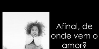 Afinal, de onde vem o amor?