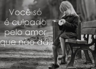 Você só é culpado pelo amor que não dá