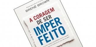 Dica de livro: A coragem de ser imperfeito, de Brené Brown